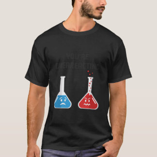 Je Reageert Overdreven Grappige Wetenschap Chemisc T-shirt