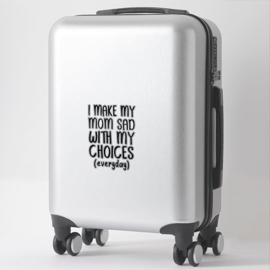 Je Rends Ma Mère Triste Avec Mon Sticker Choices (Sur valise)