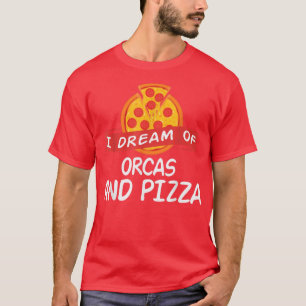 Je rêve d'ORCAS et de Pizza ORCA T-shirt