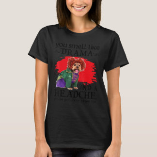 Je ruikt naar drama en een hoofdpijn hond t-shirt