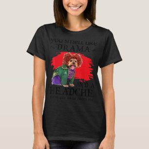 Je ruikt naar drama en een hoofdpijnhond t-shirt