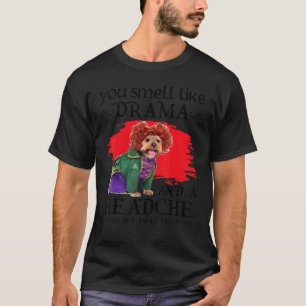 Je ruikt naar drama en een hoofdpijnhond t-shirt