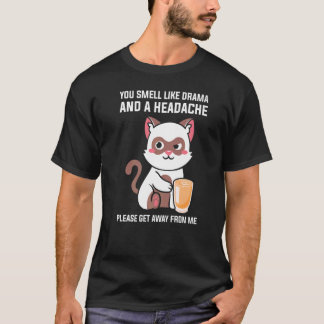 Je ruikt naar drama Hoofdpijn Ga alsjeblieft weg v T-shirt