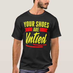 Je schoenen zijn losgekoppeld van April Fool Day P T-shirt