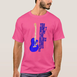 Je speelt de blues niet je voelt het t-shirt