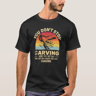 Je stopt niet met Carving om oude houthandhout te  T-shirt