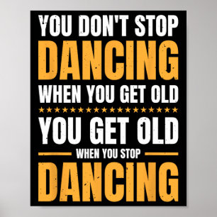 Je stopt niet met dansen als je een oude danser he poster