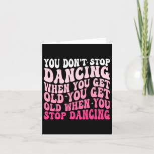 Je stopt niet met dansen als je een oude grappige  kaart
