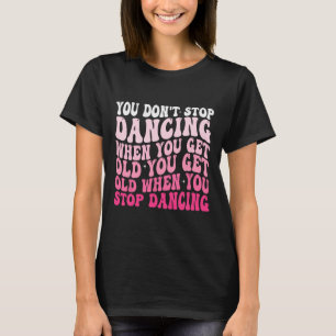 Je stopt niet met dansen als je een oude grappige t-shirt
