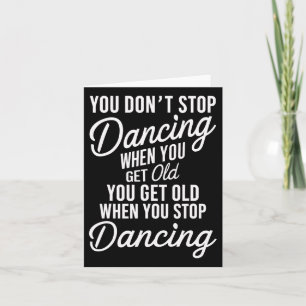 Je stopt niet met dansen als je Schattige wordt Kaart