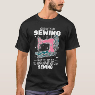 Je stopt niet met naaien om oude mensen schattig t t-shirt