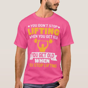 Je stopt niet met tillen als je oud wordt t-shirt