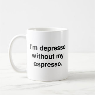 Je suis Depresso sans ma tasse de café expresso