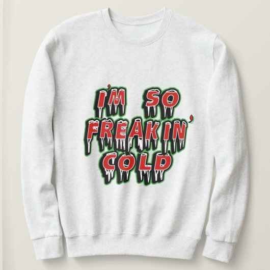 Je suis Freaking Cold Sweatshirt - Humour d'hiver (Design devant)