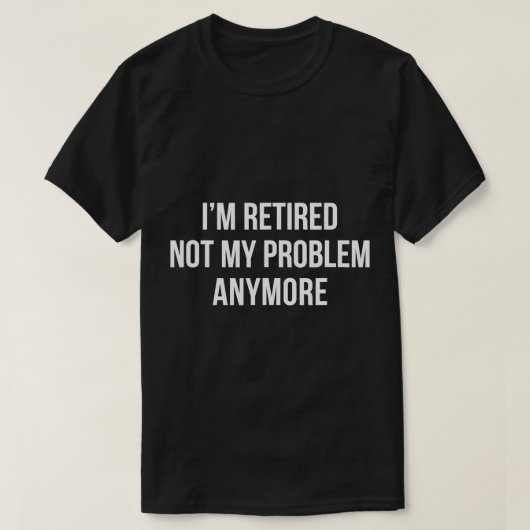 Je suis retraité - Plus de mon problème - T-shirt (Design devant)