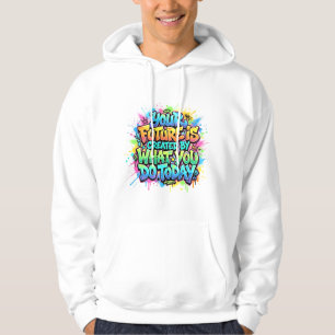 Je Toekomst Wordt Gecreëerd Door Wat Je Nu Doet Hoodie