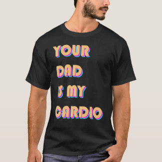 Je vader is mijn cardio Sarcastic Gezegde-oefening T-shirt