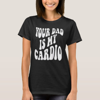 Je vader is mijn cardio. t-shirt