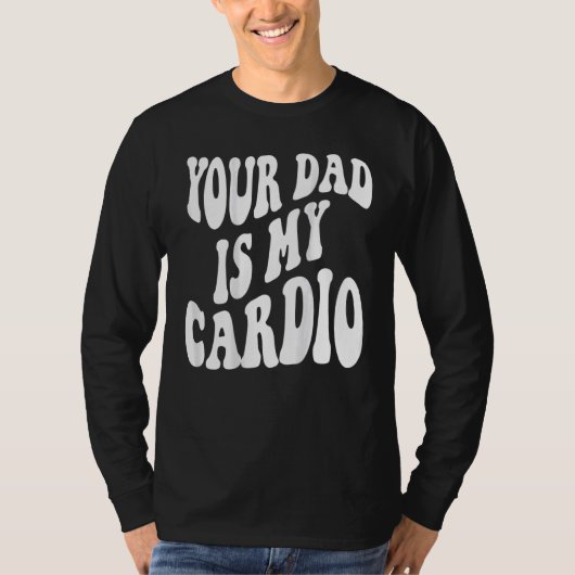 Je vader is mijn cardio. t-shirt (Voorkant)