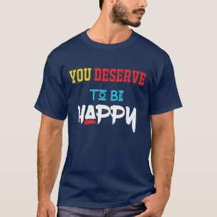 Je verdient het om gelukkig Nieuwste drietuisshirt T-shirt