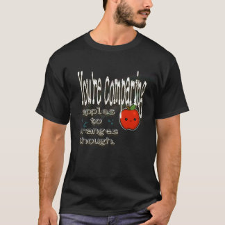Je vergelijkt appels met sinaasappels. t-shirt