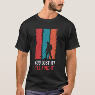 Je Verloor Het Metaal Detector Schat Metaal Detect T-shirt