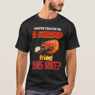 Je vertelt me dat een garnaal deze rijst gebakken  t-shirt