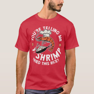 Je vertelt me een garnaal gebakken rijst cadeau vi t-shirt