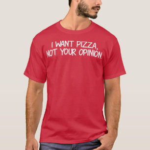 Je Veux Pizza Pas Votre Opinion, T-Shirt Drôle