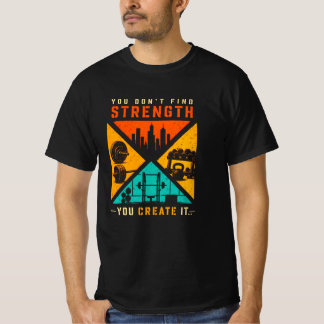 Je vindt geen kracht, je creëert het t-shirt