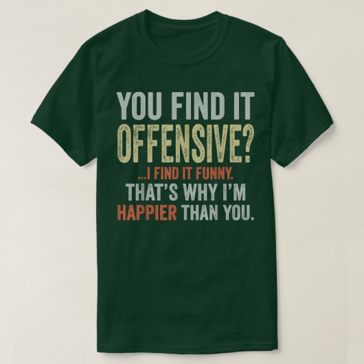 Je vindt het beledigend dat ik het grappig vind.. t-shirt (Design voorkant)