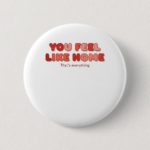 Je voelt je thuis - Dat is alles Ronde Button 5,7 Cm