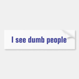 Je vois des gens stupides bumper sticker