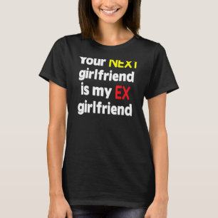 Je volgende vriendin is mijn Ex vriendin Sarcasm T-shirt