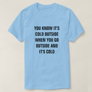 JE WEET DAT HET BUITEN KOUD IS ALS JE BUITEN GAAT  T-SHIRT