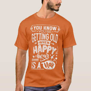 Je weet dat je oud wordt als Happy Hour n T-shirt
