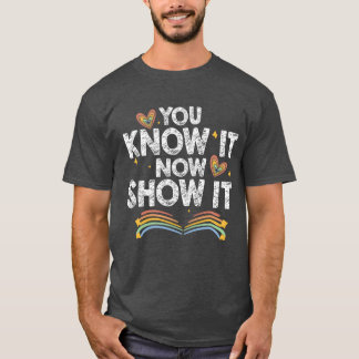 Je Weet Het Nu Laat Het Zien Motiverend Testen Dag T-shirt