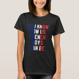 Je weet hoe Amerikaanse Franse jongens kunnen zijn T-shirt