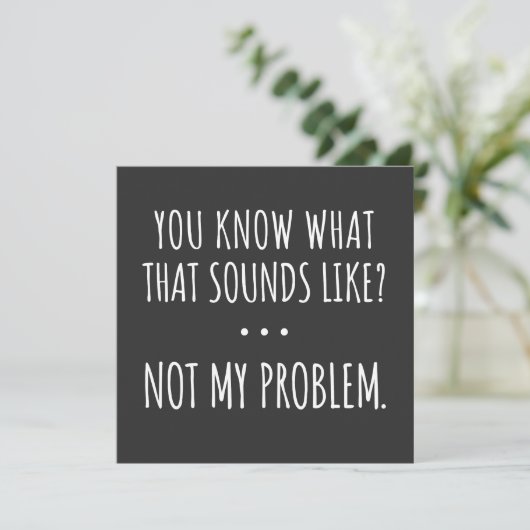 Je weet hoe dat klinkt als niet mijn probleem kaart (Staand voorkant)
