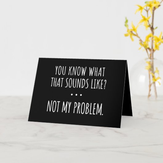 Je weet hoe dat klinkt als niet mijn probleem kaart (Gele Bloem)