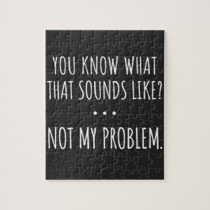 Je weet hoe dat klinkt als niet mijn probleem legpuzzel