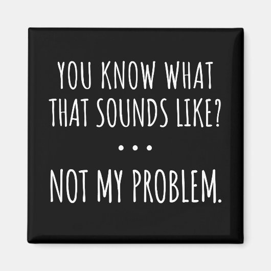 Je weet hoe dat klinkt als niet mijn probleem magneet (Voorkant)