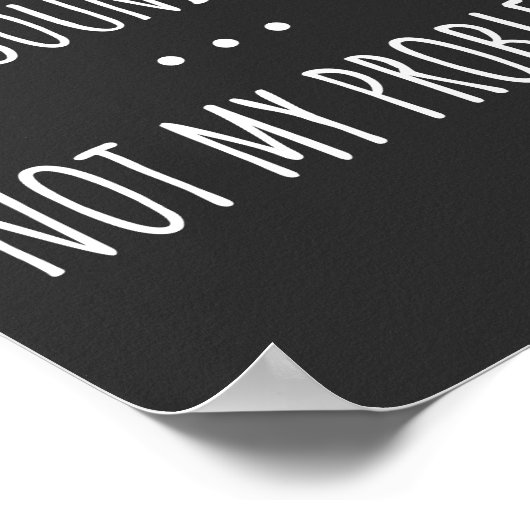 Je weet hoe dat klinkt als niet mijn probleem poster (Hoek)