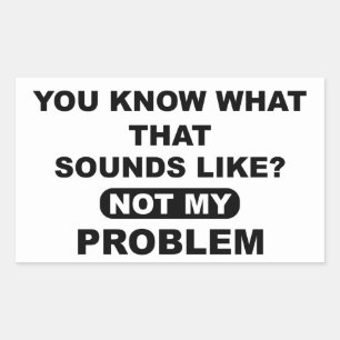 Je Weet Hoe Dat Klinkt Niet Mijn Probleem Rechthoekige Sticker