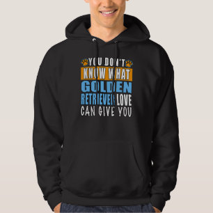 Je weet niet wat Golden Retriever liefde kan geven Hoodie