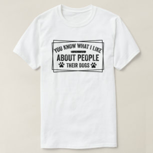 Je weet wat ik leuk vind aan mensen met hun hond t-shirt