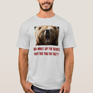 Je werd de beren wakker. Waarom deed je dat? T-shirt