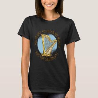 Je wilt mijn harp aanraken. Meen je dat nou? T-shirt