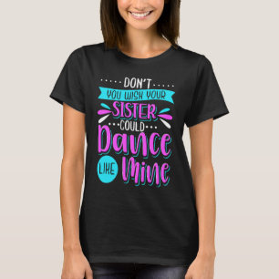 Je wilt niet dat je zuster net als mijn kan dansen t-shirt