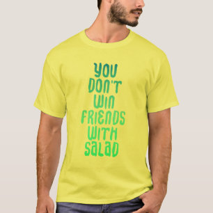 Je wint geen vrienden met salade shirt